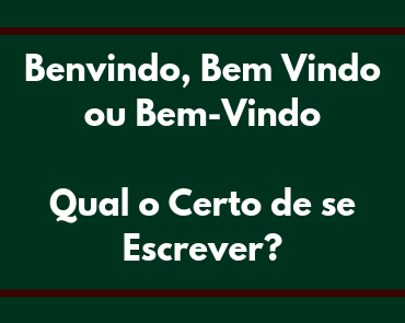 benvindo, bem vindo ou bem-vindo
