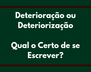 deterioracao ou deteriorizacao