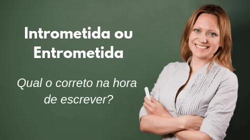 intrometida ou entrometida qual o correto