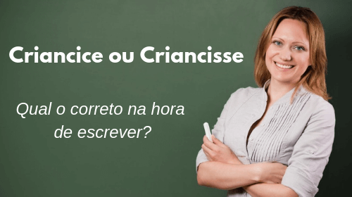 criancice ou criancisse qual o correto