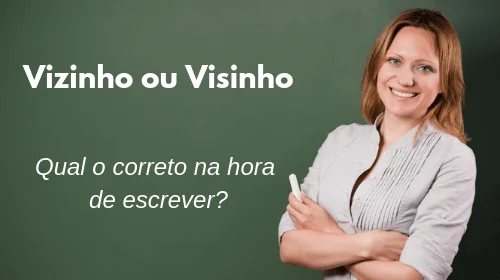 vizinho ou visinho qual o correto