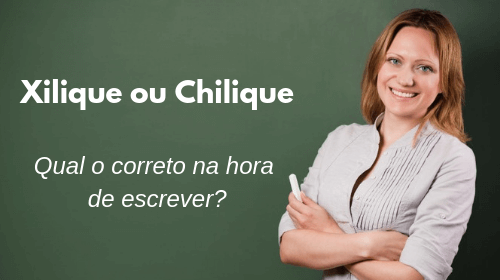 xilique ou chilique qual o correto