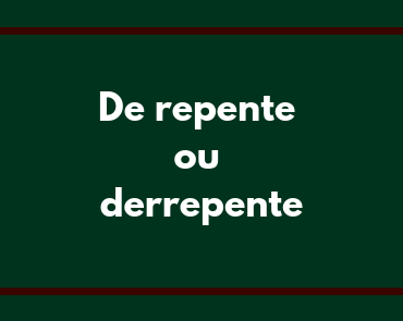 de repente ou derrepente