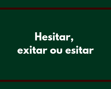 hesitar, exitar ou esitar