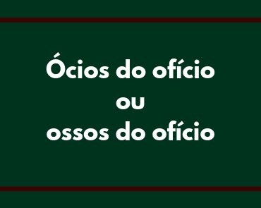 ócios do ofício ou ossos do ofício