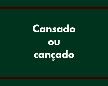 cansado ou cançado