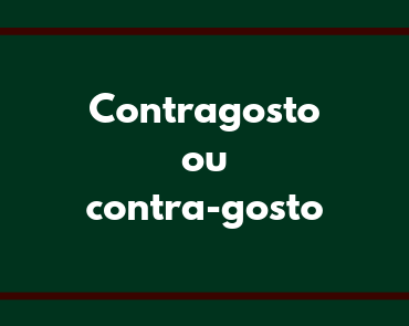 contragosto ou contra-gosto