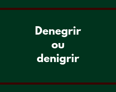 denegrir ou denigrir