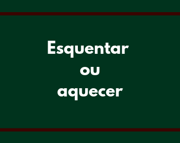 esquentar ou aquecer