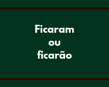 ficaram ou ficarão