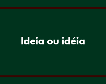ideia ou idéia